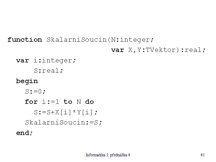 function Skalarni. Soucin(N: integer; var X, Y: TVektor): real; var i: integer; S: real;