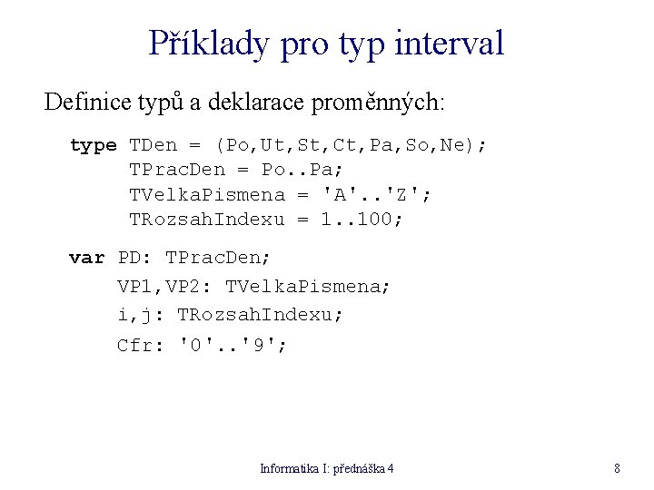 Příklady pro typ interval Definice typů a deklarace proměnných: type TDen = (Po, Ut,