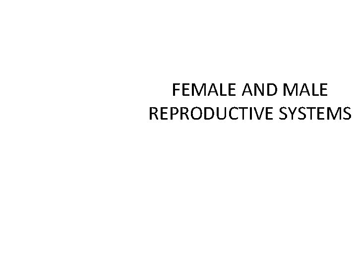 FEMALE AND MALE REPRODUCTIVE SYSTEMS 