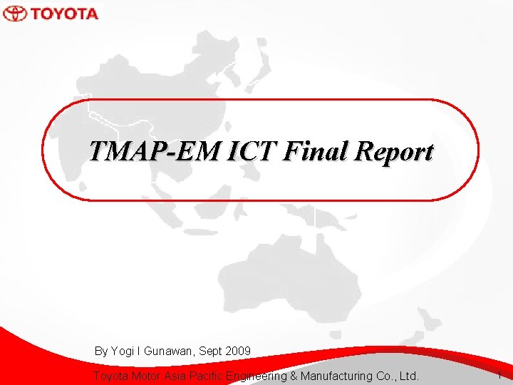 TMAP-EM ICT Final Report By Yogi I Gunawan, Sept 2009 Toyota Motor Asia Pacific