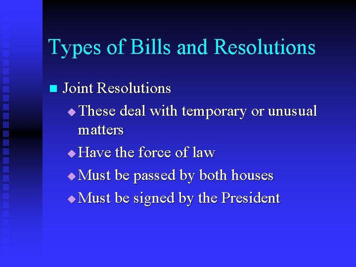 Types of Bills and Resolutions n Joint Resolutions u These deal with temporary or