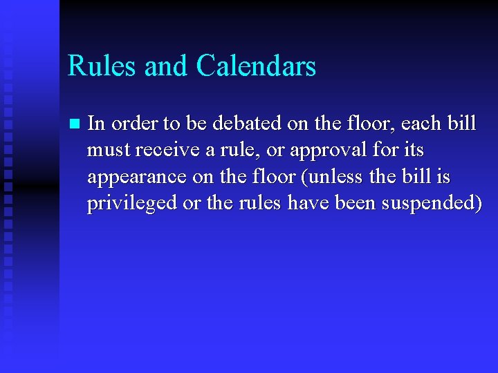 Rules and Calendars n In order to be debated on the floor, each bill
