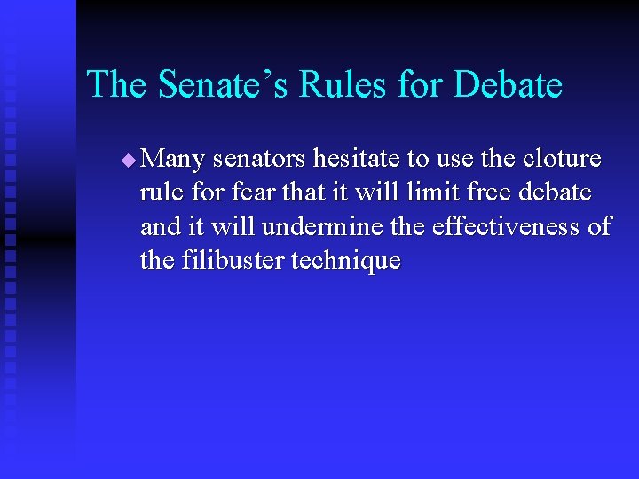 The Senate’s Rules for Debate u Many senators hesitate to use the cloture rule