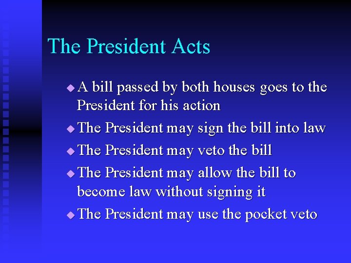 The President Acts A bill passed by both houses goes to the President for