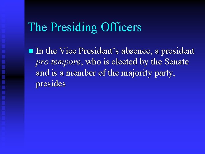 The Presiding Officers n In the Vice President’s absence, a president pro tempore, who