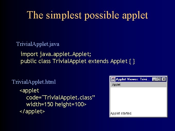 The simplest possible applet Trivial. Applet. java import java. applet. Applet; public class Trivial.