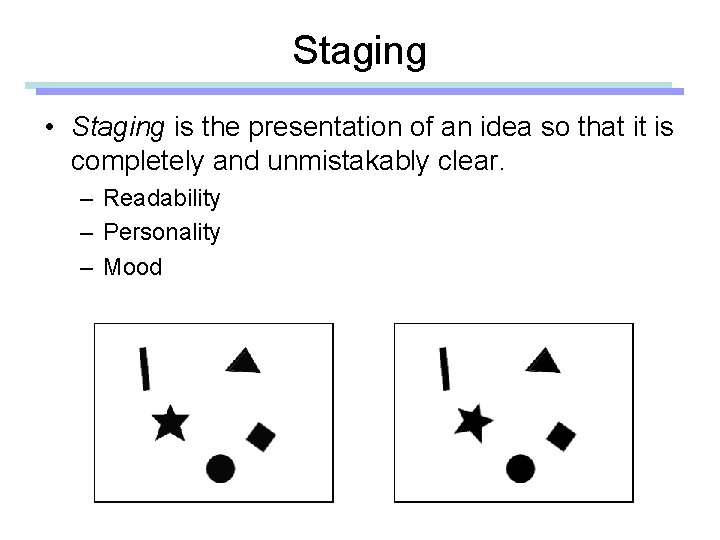 Staging • Staging is the presentation of an idea so that it is completely