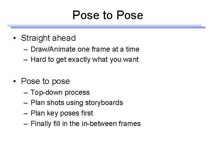 Pose to Pose • Straight ahead – Draw/Animate one frame at a time –