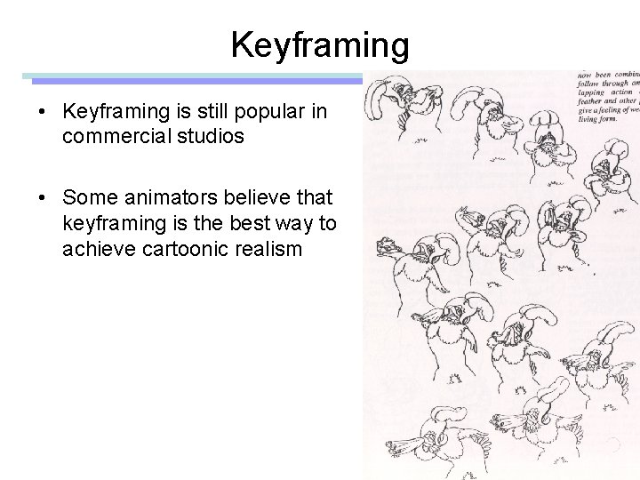 Keyframing • Keyframing is still popular in commercial studios • Some animators believe that