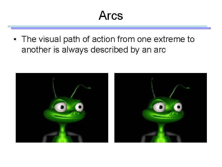 Arcs • The visual path of action from one extreme to another is always