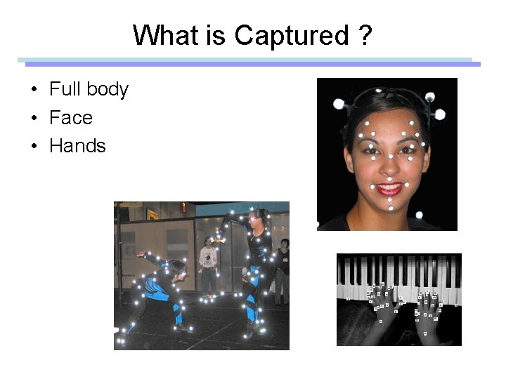 What is Captured ? • Full body • Face • Hands 