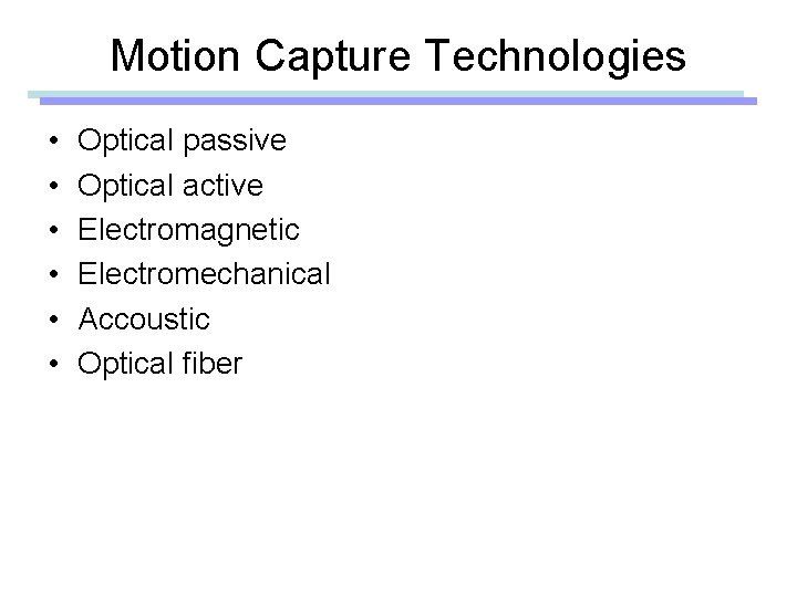 Motion Capture Technologies • • • Optical passive Optical active Electromagnetic Electromechanical Accoustic Optical