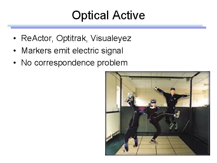 Optical Active • Re. Actor, Optitrak, Visualeyez • Markers emit electric signal • No