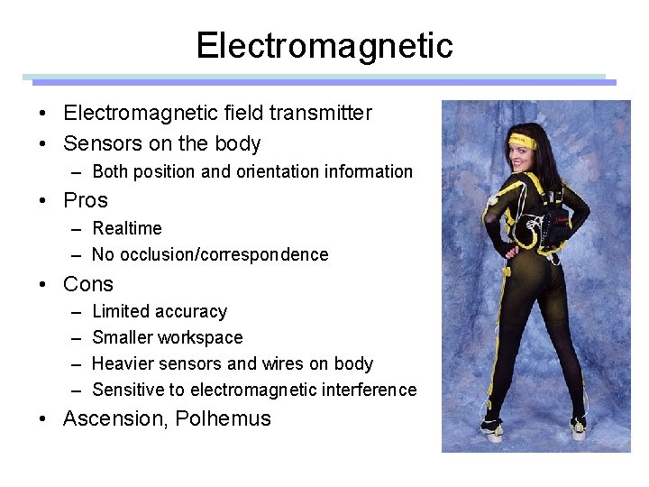 Electromagnetic • Electromagnetic field transmitter • Sensors on the body – Both position and
