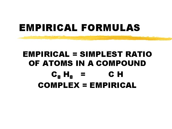 EMPIRICAL FORMULAS EMPIRICAL = SIMPLEST RATIO OF ATOMS IN A COMPOUND C 8 H