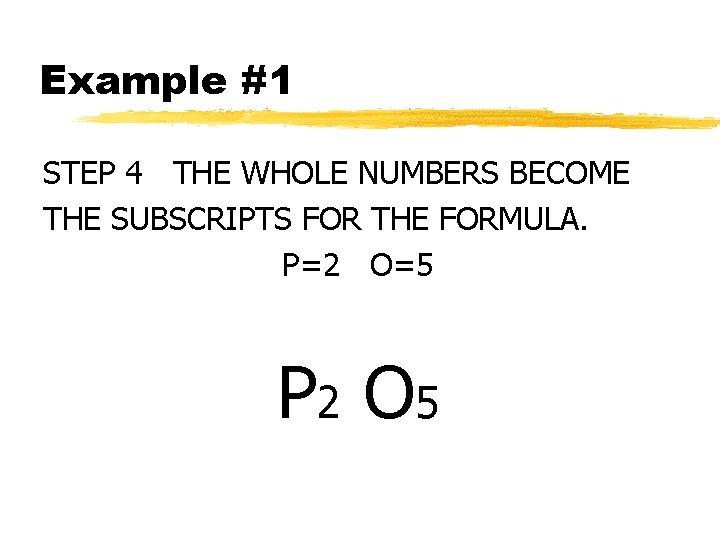 Example #1 STEP 4 THE WHOLE NUMBERS BECOME THE SUBSCRIPTS FOR THE FORMULA. P=2