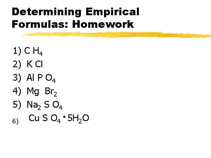 Determining Empirical Formulas: Homework 1) C H 4 2) K Cl 3) Al P