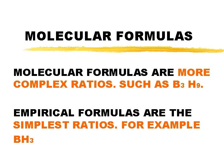 MOLECULAR FORMULAS ARE MORE COMPLEX RATIOS. SUCH AS B 3 H 9. EMPIRICAL FORMULAS