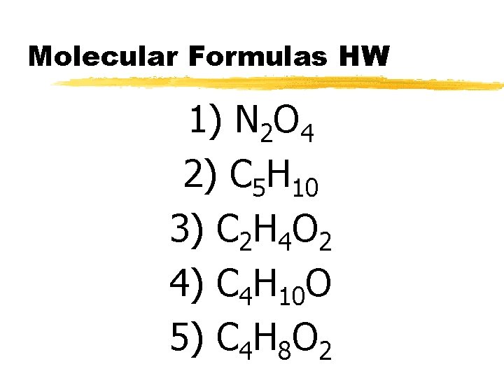 Molecular Formulas HW 1) N 2 O 4 2) C 5 H 10 3)