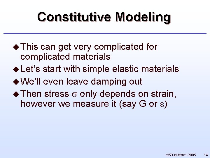 Constitutive Modeling u This can get very complicated for complicated materials u Let’s start