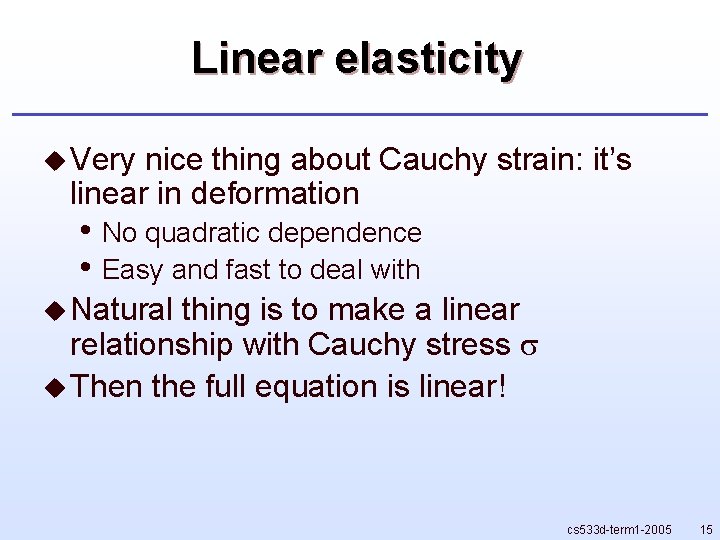 Linear elasticity u Very nice thing about Cauchy strain: it’s linear in deformation •