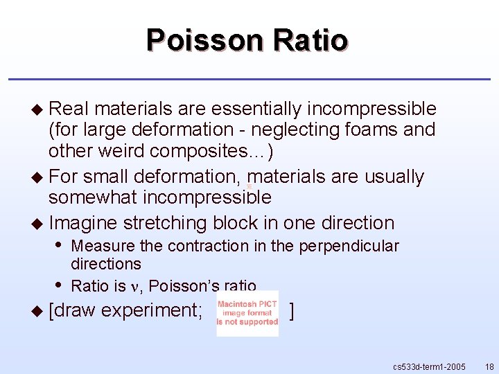 Poisson Ratio u Real materials are essentially incompressible (for large deformation - neglecting foams
