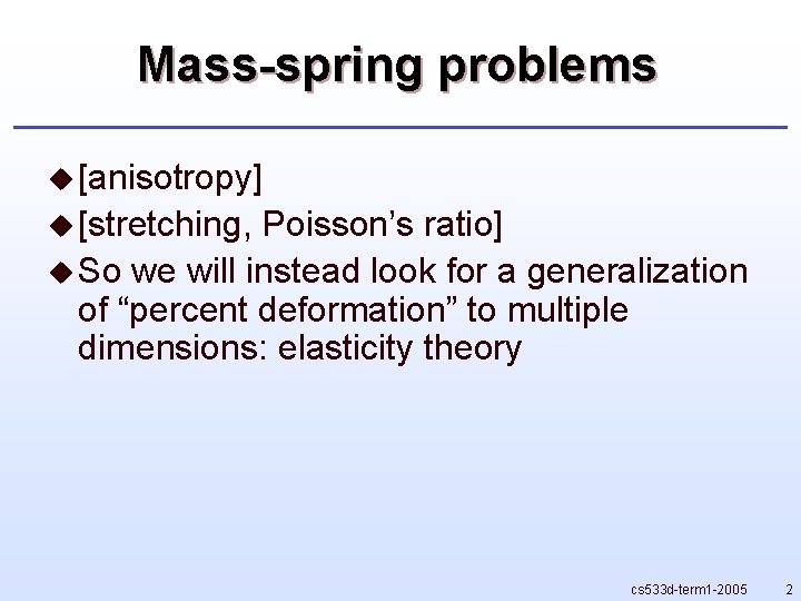 Mass-spring problems u [anisotropy] u [stretching, Poisson’s ratio] u So we will instead look