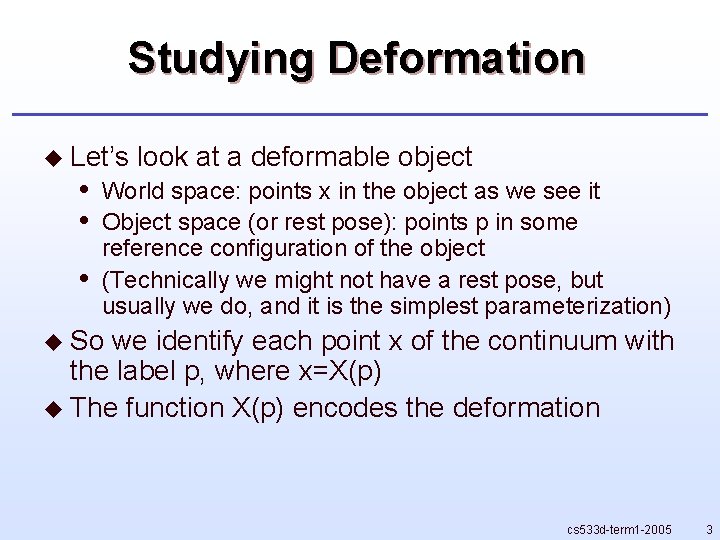 Studying Deformation u Let’s • • • look at a deformable object World space: