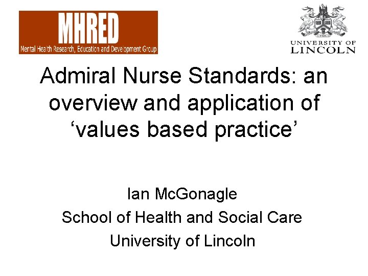 Admiral Nurse Standards: an overview and application of ‘values based practice’ Ian Mc. Gonagle