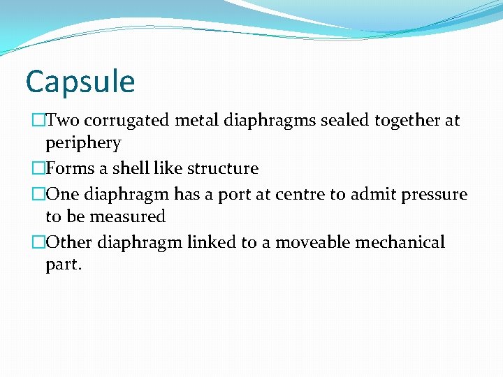 Capsule �Two corrugated metal diaphragms sealed together at periphery �Forms a shell like structure