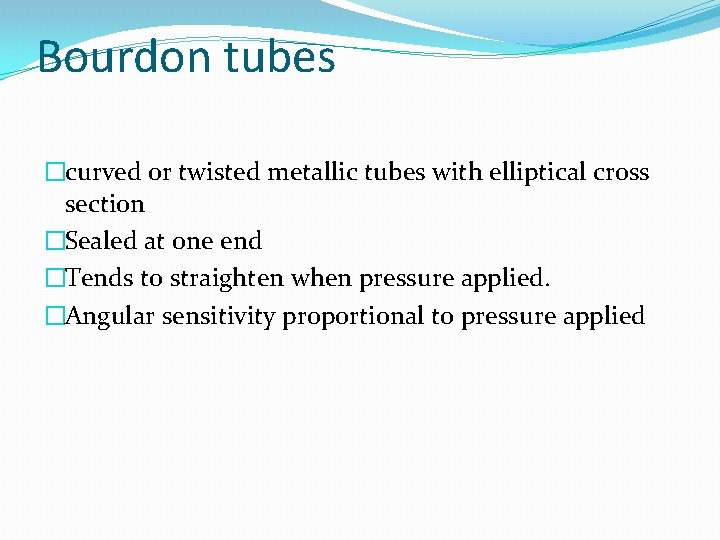 Bourdon tubes �curved or twisted metallic tubes with elliptical cross section �Sealed at one