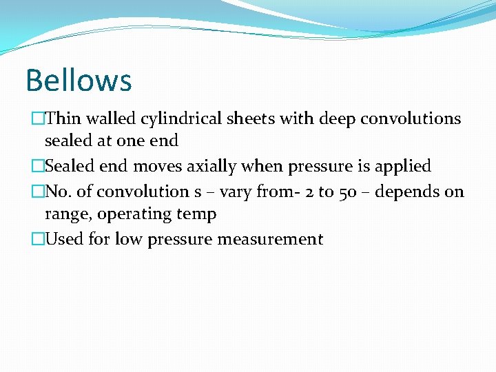 Bellows �Thin walled cylindrical sheets with deep convolutions sealed at one end �Sealed end