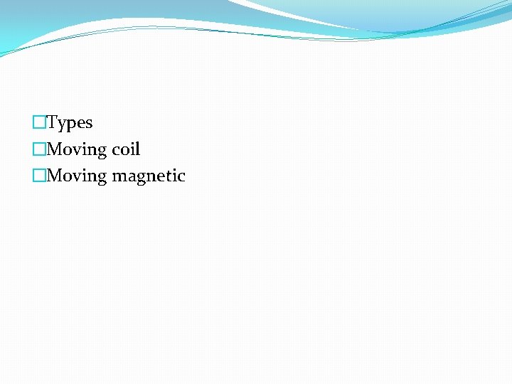 �Types �Moving coil �Moving magnetic 