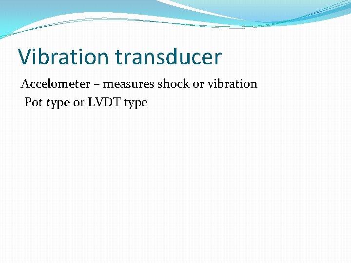 Vibration transducer Accelometer – measures shock or vibration Pot type or LVDT type 
