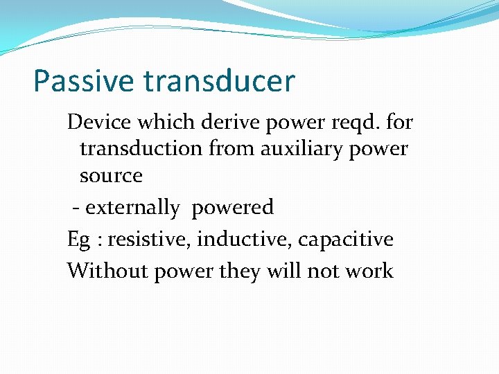 Passive transducer Device which derive power reqd. for transduction from auxiliary power source -