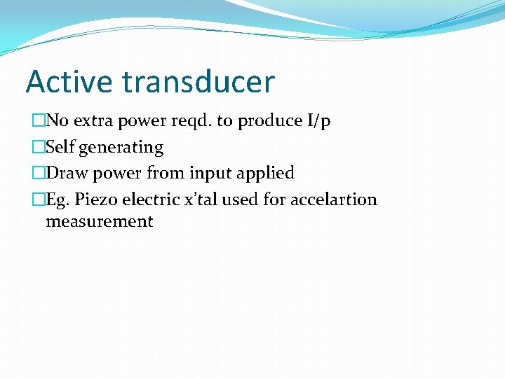 Active transducer �No extra power reqd. to produce I/p �Self generating �Draw power from