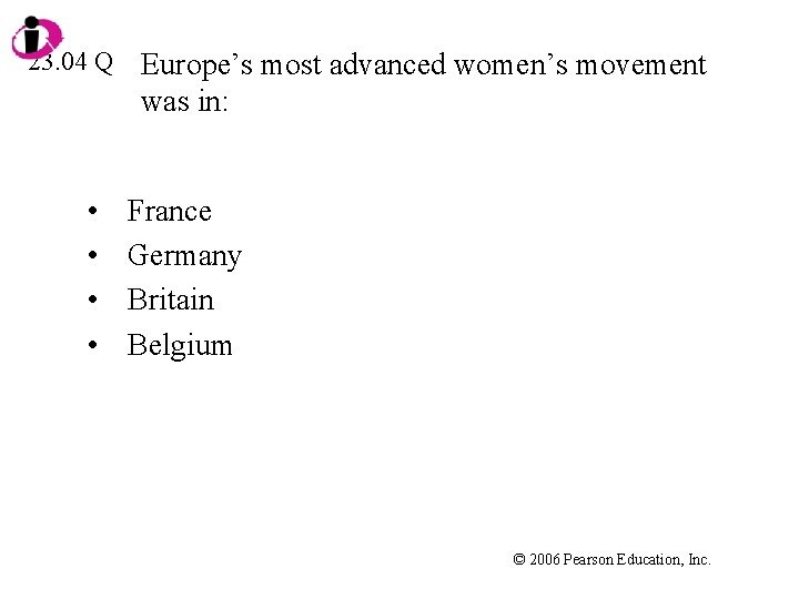 23. 04 Q • • Europe’s most advanced women’s movement was in: France Germany
