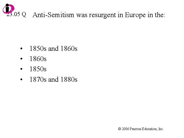 23. 05 Q • • Anti-Semitism was resurgent in Europe in the: 1850 s
