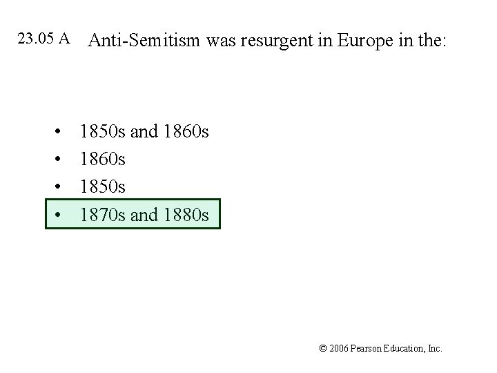 23. 05 A • • Anti-Semitism was resurgent in Europe in the: 1850 s