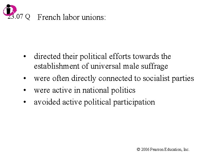 23. 07 Q French labor unions: • directed their political efforts towards the establishment