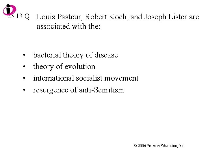 23. 13 Q • • Louis Pasteur, Robert Koch, and Joseph Lister are associated