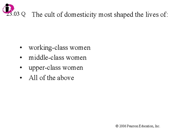 23. 03 Q • • The cult of domesticity most shaped the lives of:
