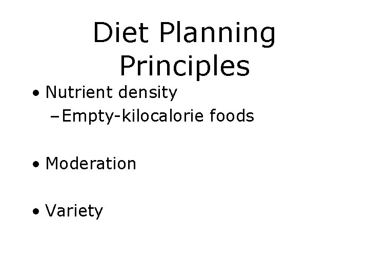 Diet Planning Principles • Nutrient density – Empty-kilocalorie foods • Moderation • Variety 