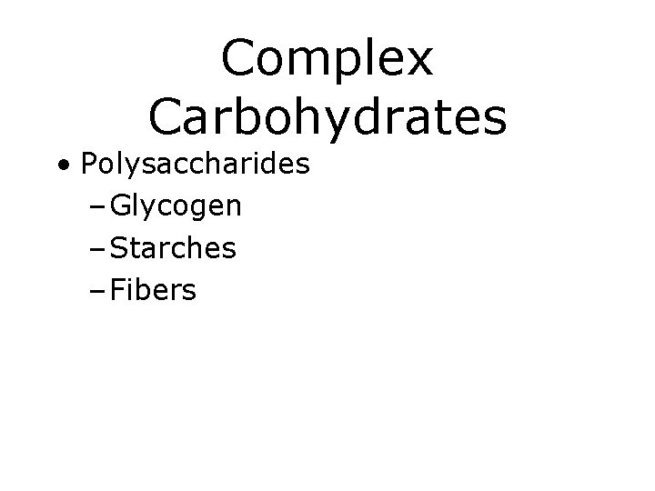 Complex Carbohydrates • Polysaccharides – Glycogen – Starches – Fibers 