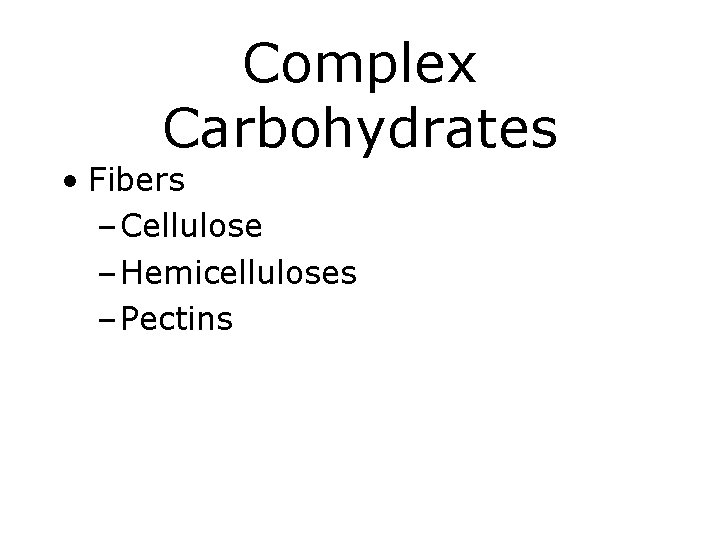 Complex Carbohydrates • Fibers – Cellulose – Hemicelluloses – Pectins 