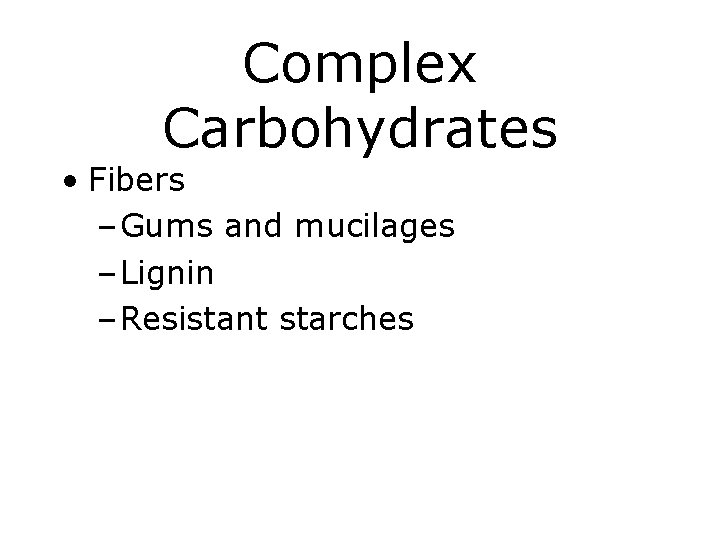 Complex Carbohydrates • Fibers – Gums and mucilages – Lignin – Resistant starches 