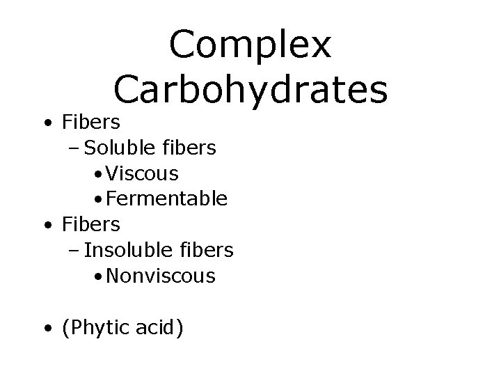 Complex Carbohydrates • Fibers – Soluble fibers • Viscous • Fermentable • Fibers –