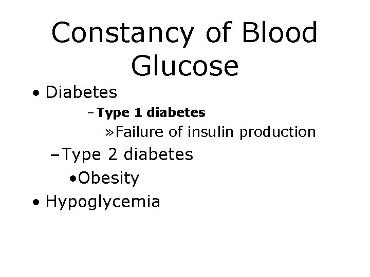 Constancy of Blood Glucose • Diabetes – Type 1 diabetes » Failure of insulin