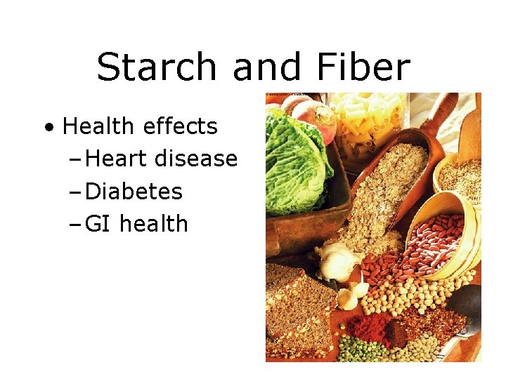 Starch and Fiber • Health effects – Heart disease – Diabetes – GI health