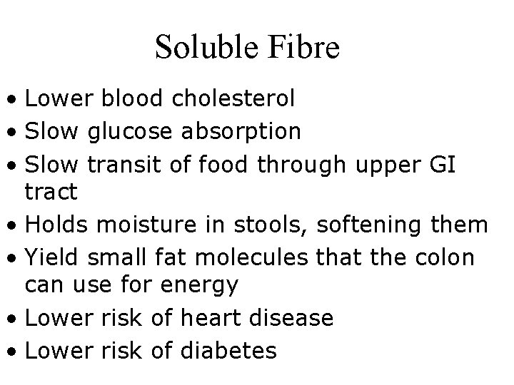 Soluble Fibre • Lower blood cholesterol • Slow glucose absorption • Slow transit of